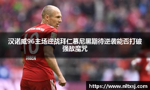 汉诺威96主场迎战拜仁慕尼黑期待逆袭能否打破强敌魔咒